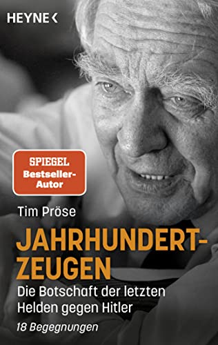 Jahrhundertzeugen: Die Botschaft der letzten Helden gegen Hitler. 18 Begegnungen von HEYNE