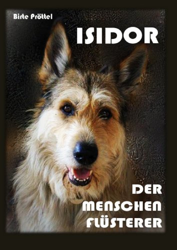 ISIDOR, DER MENSCHENFLÜSTERER: Alles, was ein Mensch über uns Hunde wissen sollte