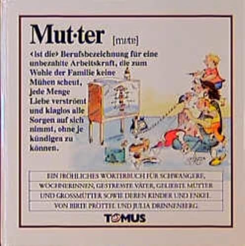 Mutter: Ein fröhliches Wörterbuch für Schwangere, Wöchnerinnen, gestreßte Väter, geliebte Mütter und Großmütter sowie deren Kinder und Enkel (Tomus - Die fröhlichen Wörterbücher)
