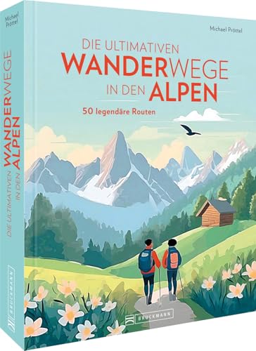Die ultimativen Wanderwege in den Alpen: 50 legendäre Touren von Bruckmann Verlag GmbH
