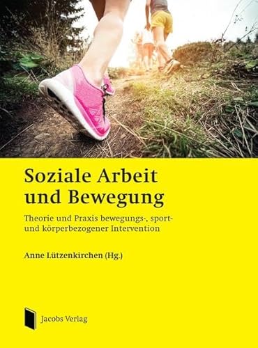 Soziale Arbeit und Bewegung: Theorie und Praxis bewegungs-, sport- und körperbezogener Intervention