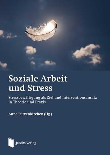 Soziale Arbeit und Stress: Stressbewältigung als Ziel und Interventionsansatz in Theorie und Praxis