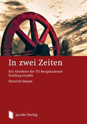 In zwei Zeiten: Ein Altrektor der TU Bergakademie Freiberg erzählt von Jacobs Verlag