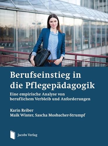 Berufseinstieg in die Pflegepädagogik: Eine empirische Analyse von beruflichem Verbleib und Anforderungen von Jacobs Verlag
