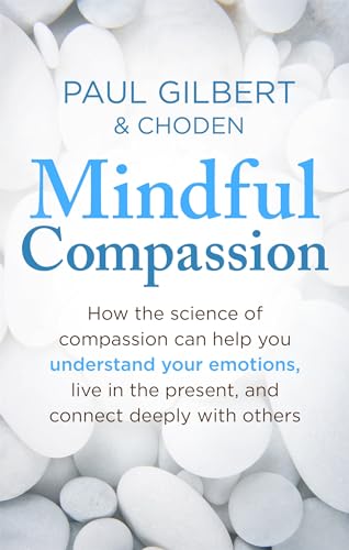 Mindful Compassion: Using the Power of Mindfulness and Compassion to Transform Our Lives von Robinson