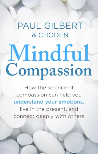 Mindful Compassion: Using the Power of Mindfulness and Compassion to Transform Our Lives von Robinson