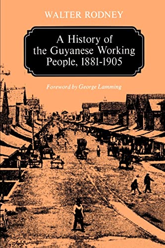 A History of the Guyanese Working People, 1881-1905 (Johns Hopkins Studies in Atlantic History & Culture) von Johns Hopkins University Press