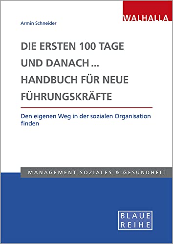 Die ersten 100 Tage und danach... Handbuch für neue Führungskräfte: Lotse und Kompass für die neue Leitungsposition in sozialen Organisationen: Den ... finden; Blaue Reihe Sozialmanagement von Walhalla Fachverlag