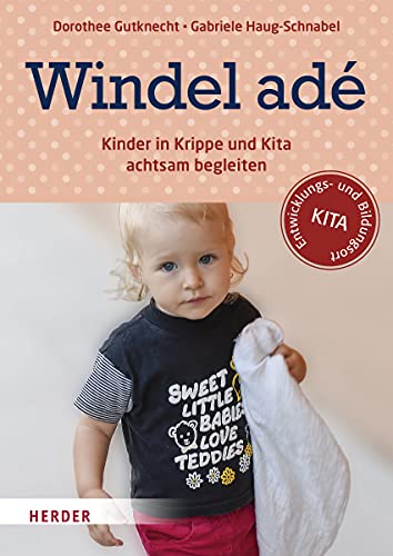 Windel adé: Kinder in Krippe und Kita achtsam begleiten von Herder Verlag GmbH
