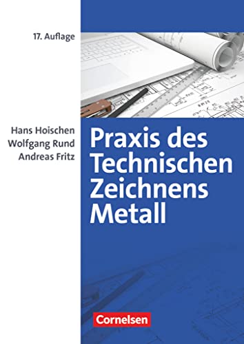 Praxis des Technischen Zeichnens Metall - Arbeitsbuch für Ausbildung, Fortbildung und Studium: Erklärungen, Übungen, Tests (17., überarbeitete Auflage) - Fachbuch Praxis des Technischen Zeichnens Metall - Arbeitsbuch für Ausbildung, Fortbildung und Studium: Erklärungen, Übungen, Tests (17., überarbeitete Auflage) - Fachbuch