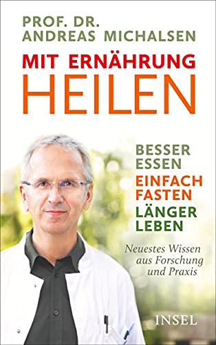 Mit Ernährung heilen: Besser essen – einfach fasten – länger leben. Neuestes Wissen aus Forschung und Praxis