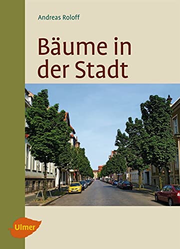 Bäume in der Stadt: Besonderheiten, Funktion, Nutzen, Arten, Risiken von Ulmer Eugen Verlag
