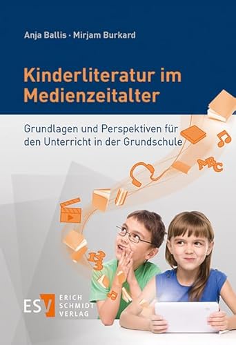 Kinderliteratur im Medienzeitalter: Grundlagen und Perspektiven für den Unterricht in der Grundschule von Schmidt (Erich), Berlin