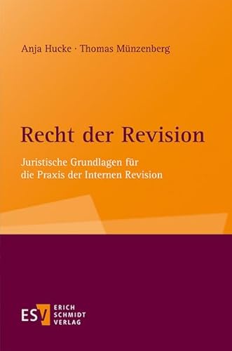 Recht der Revision: Juristische Grundlagen für die Praxis der Internen Revision von Erich Schmidt Verlag GmbH & Co
