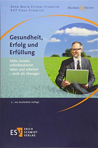 Gesundheit, Erfolg und Erfüllung: Aktiv, kreativ, selbstbestimmt leben und arbeiten - auch als Manager (Business & Success) von Schmidt (Erich), Berlin