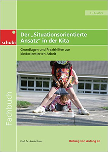Der "Situationsorientierte Ansatz" in der Kita: Grundlagen und Praxishilfen zur kinderorientierten Arbeit (Fachbücher für die frühkindliche Bildung)