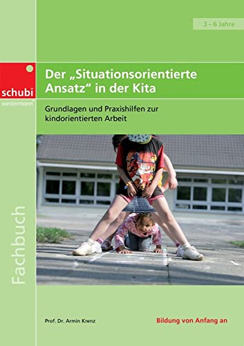 Der "Situationsorientierte Ansatz" in der Kita: Grundlagen und Praxishilfen zur kinderorientierten Arbeit (Fachbücher für die frühkindliche Bildung) von Schubi