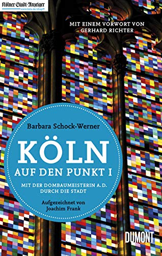 Köln auf den Punkt I: Mit der Dombaumeisterin a. D. durch die Stadt (überarbeitete Neuauflage)