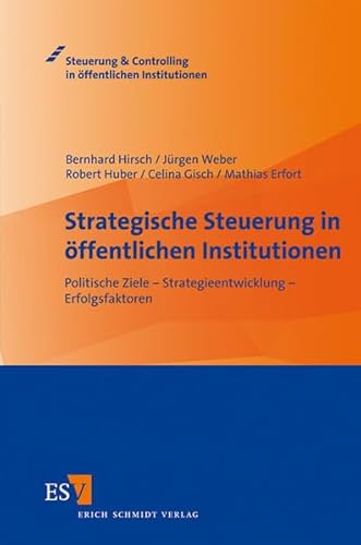 Strategische Steuerung in öffentlichen Institutionen: Politische Ziele - Strategieentwicklung - Erfolgsfaktoren (Steuerung & Controlling in öffentlichen Institutionen) von Schmidt, Erich Verlag