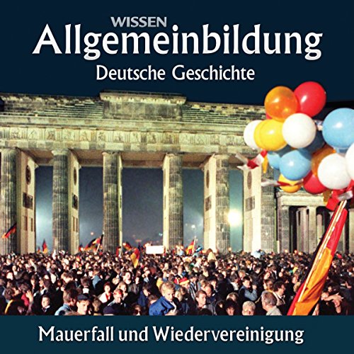 CD WISSEN – Allgemeinbildung - Deutsche Geschichte: Mauerfall und Wiedervereinigung, 1 CD