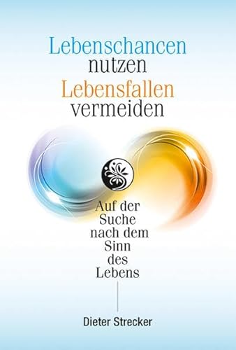 Lebenschancen nutzen - Lebensfallen vermeiden: Auf der Suche nach dem Sinn des Lebens