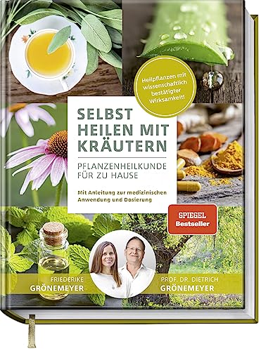 Selbst Heilen mit Kräutern: Pflanzenheilkunde für zu Hause - Mit Anleitung zur medizinischen Anwendung und Dosierung - Heilpflanzen mit wissenschaftlich bestätigter Wirksamkeit!
