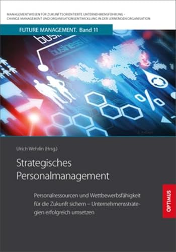 Strategisches Personalmanagement: Personalressourcen und Wettbewerbsfähigkeit für die Zukunft sichern – Unternehmensstrategien erfolgreich umsetzen ... in der lernenden Organisation)