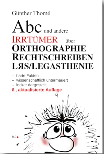 ABC und andere Irrtümer über Orthographie, Rechtschreiben, LRS/Legasthenie: - harte Fakten - wissenschaftlich untermauert - locker dargestellt - komplette Ökoproduktion von isb Institut für sprachliche Bildung