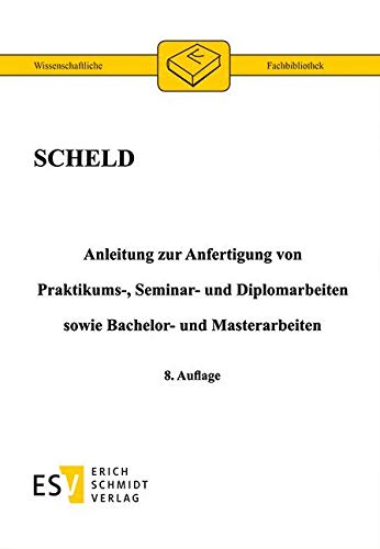 Anleitung zur Anfertigung von Praktikums-, Seminar- und Diplomarbeiten sowie Bachelor- und Masterarbeiten von Schmidt (Erich), Berlin