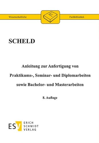 Anleitung zur Anfertigung von Praktikums-, Seminar- und Diplomarbeiten sowie Bachelor- und Masterarbeiten von Schmidt (Erich), Berlin