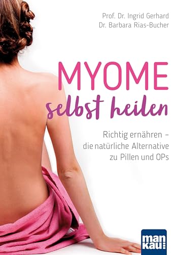 Myome selbst heilen: Richtig ernähren - die natürliche Alternative zu Pillen und OPs von Mankau Verlag