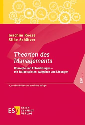 Theorien des Managements: Konzepte und Entwicklungen - mit Fallbeispielen, Aufgaben und Lösungen (ESVbasics)
