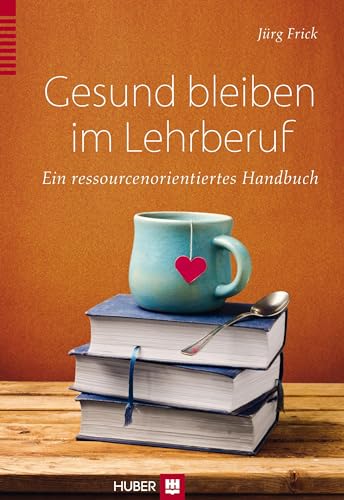 Gesund bleiben im Lehrberuf: Ein ressourcenorientiertes Handbuch: Ein ressourcenorientierter Ratgeber von HOGREFE (VORM. VERLAG HANS HUBER )