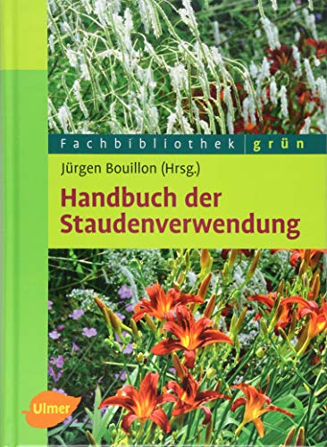 Handbuch der Staudenverwendung: Aus dem Arbeitskreis Pflanzenverwendung im Bund deutscher Staudengärtner von Ulmer Eugen Verlag