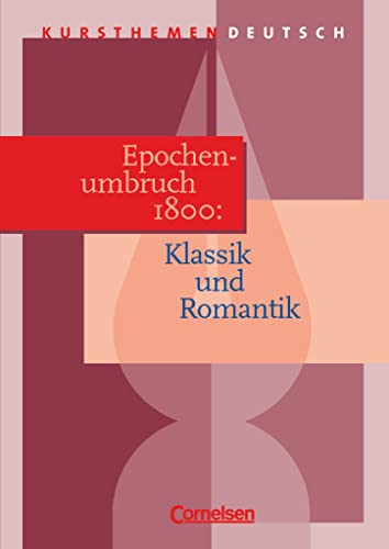 Kursthemen Deutsch, Epochenumbruch 1800: Klassik und Romantik: Epochenumbruch 1800: Klassik und Romantik - Schulbuch Kursthemen Deutsch, Epochenumbruch 1800: Klassik und Romantik: Epochenumbruch 1800: Klassik und Romantik - Schulbuch
