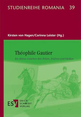 Théophile Gautier: Ein Akteur zwischen den Zeiten, Zeichen und Medien (Studienreihe Romania)