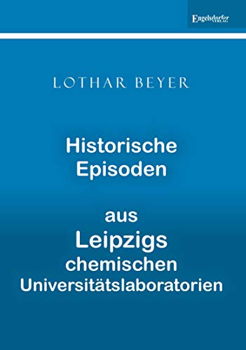 Historische Episoden aus Leipzigs chemischen Universitätslaboratorien von Engelsdorfer Verlag