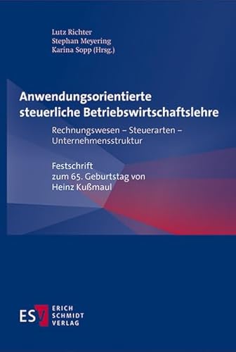 Anwendungsorientierte steuerliche Betriebswirtschaftslehre: Rechnungswesen - Steuerarten - Unternehmensstruktur - - Festschrift zum 65. Geburtstag von Heinz Kußmaul