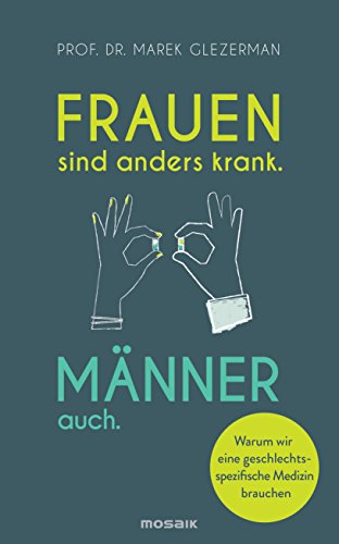 Frauen sind anders krank. Männer auch.: Warum wir eine geschlechtsspezifische Medizin brauchen von Mosaik Verlag