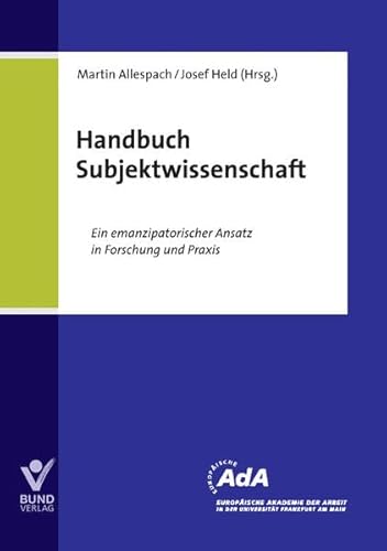 Handbuch Subjektwissenschaft: Ein emanzipatorischer Ansatz in Forschung und Praxis; EAdA Schriftenreihe von Bund-Verlag