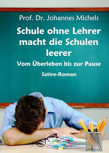 Schule ohne Lehrer macht die Schulen leerer - Vom Überleben bis zur Pause - Satire-Roman von Verlag DeBehr