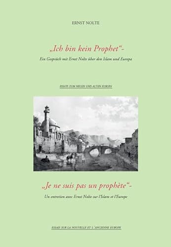 Ich bin kein Prophet / Je ne suis pas un prophète: Ein Gespräch mit Ernst Nolte über den Islam und Europa/ Un entretien avec Ernst Nolte sur l’Islam et l’Europe (Essays zum neuen und alten Europa)