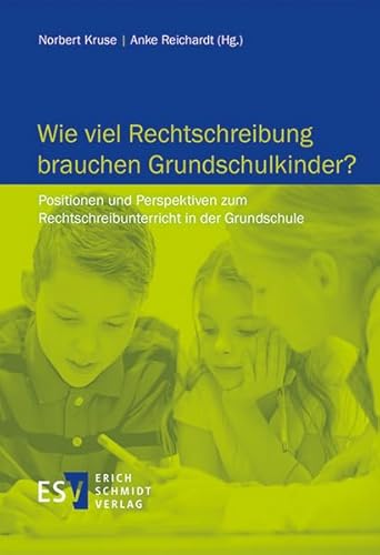 Wie viel Rechtschreibung brauchen Grundschulkinder?: Positionen und Perspektiven zum Rechtschreibunterricht in der Grundschule