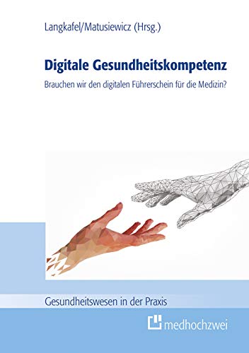 Digitale Gesundheitskompetenz: Brauchen wir den digitalen Führerschein für die Medizin? (Gesundheitswesen in der Praxis) von medhochzwei Verlag