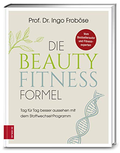 Die Beauty-Fitness-Formel: Tag für Tag besser aussehen mit dem Stoffwechsel-Programm von ZS Verlag GmbH