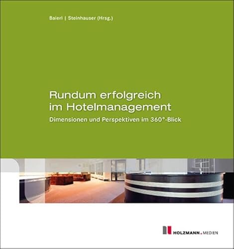 Rundum erfolgreich im Hotelmanagement: Dimensionen und Perspektiven im 360 Grad - Blick von Holzmann Medien