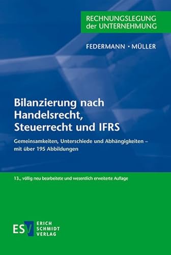 Bilanzierung nach Handelsrecht, Steuerrecht und IFRS: Gemeinsamkeiten, Unterschiede und Abhängigkeiten - mit über 195 Abbildungen