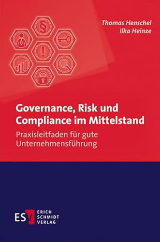 Governance, Risk und Compliance im Mittelstand: Praxisleitfaden für gute Unternehmensführung