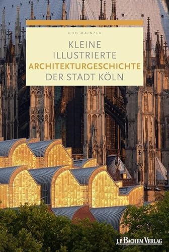 Kleine illustrierte Architekturgeschichte der Stadt Köln (Kleine illustrierte Geschichte der Stadt Köln) von Bachem J.P. Verlag