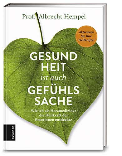 Gesundheit ist auch Gefühlssache: Wie ich als Herzmediziner die Heilkraft der Emotionen entdeckte von ZS Verlag GmbH